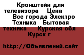 Кронштейн для телевизора  › Цена ­ 8 000 - Все города Электро-Техника » Бытовая техника   . Курская обл.,Курск г.